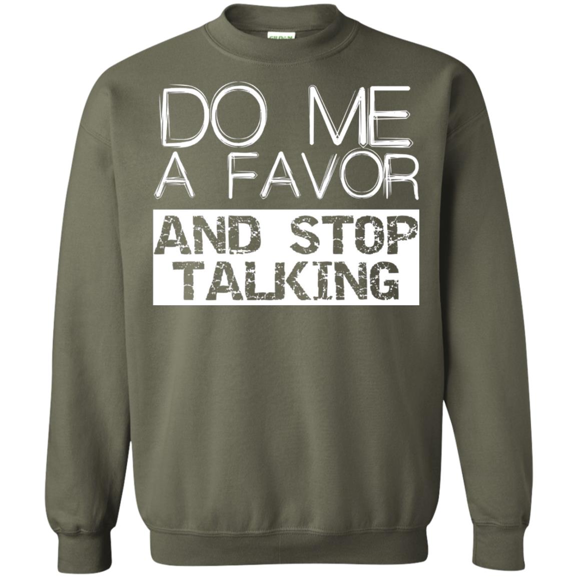Do Me A Favor And Stop Talking Funny Shirt Military Green