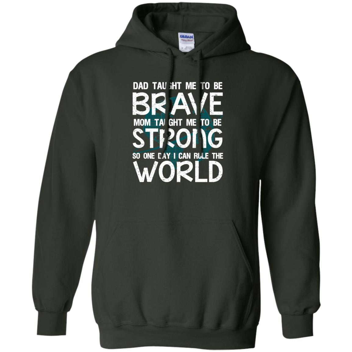 Dad Taught Me To Be Brave Mom Taught Me To Be Strong Parents Pride Shirt Forest Green
