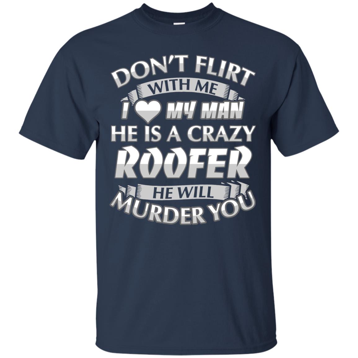 Roofer T-shirt Don_t Flirt With Me I Love My Crazy Navy