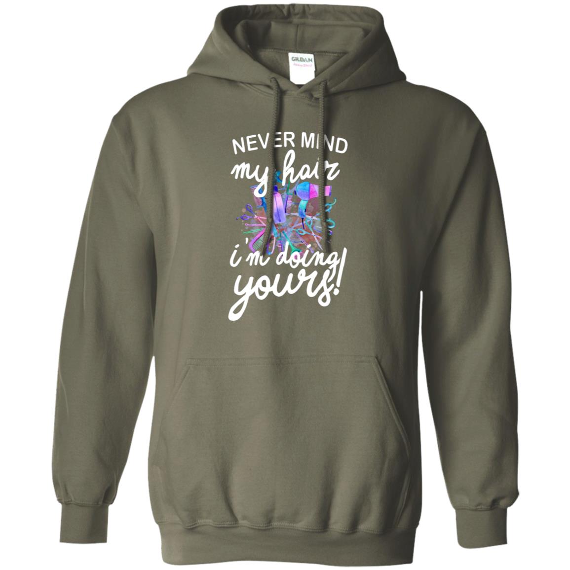 Never Mind My Hair Im Doing Yours Hairstylist Shirt Military Green