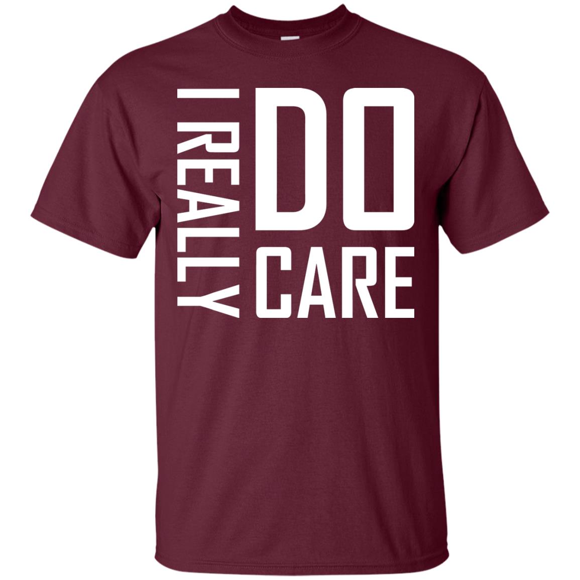 I Really Do Care Hot Saying 2018 Shirt Maroon