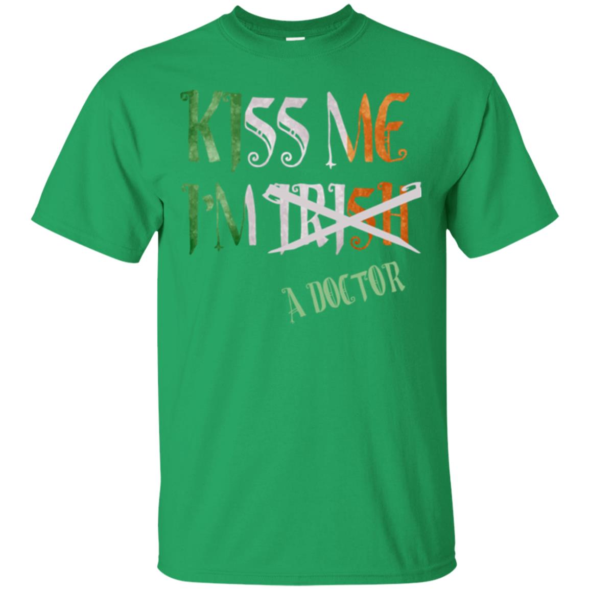 Saint Patrick's Day T-shirt Kiss Me I'm Irish A Doctor Irish Green