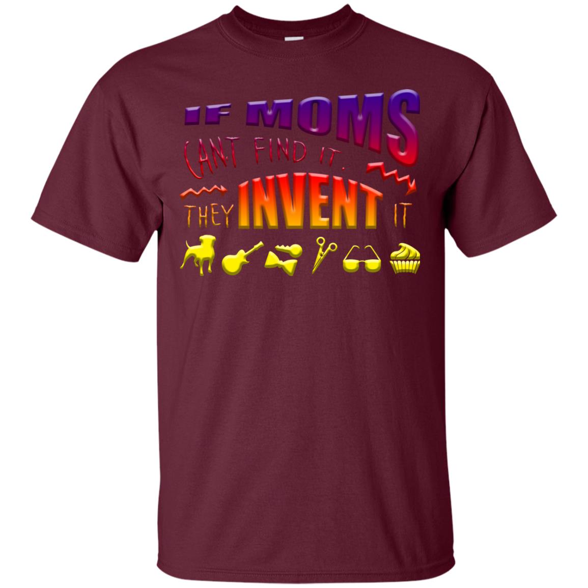 If Moms Can_t Find It They Invent It Shirt Maroon