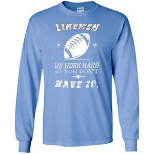 Linemen We Work Hard So You Dont Have To Baseball Gift ShirtG240 Gildan LS Ultra Cotton T-Shirt
