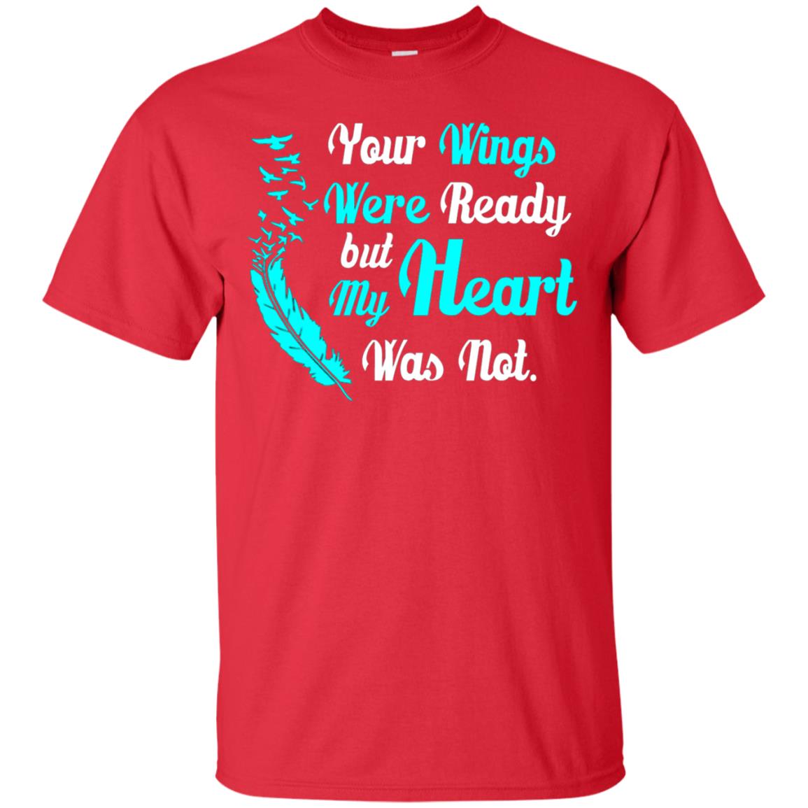 Your Wings Were Ready But My Heart Was Not Tshirt Red