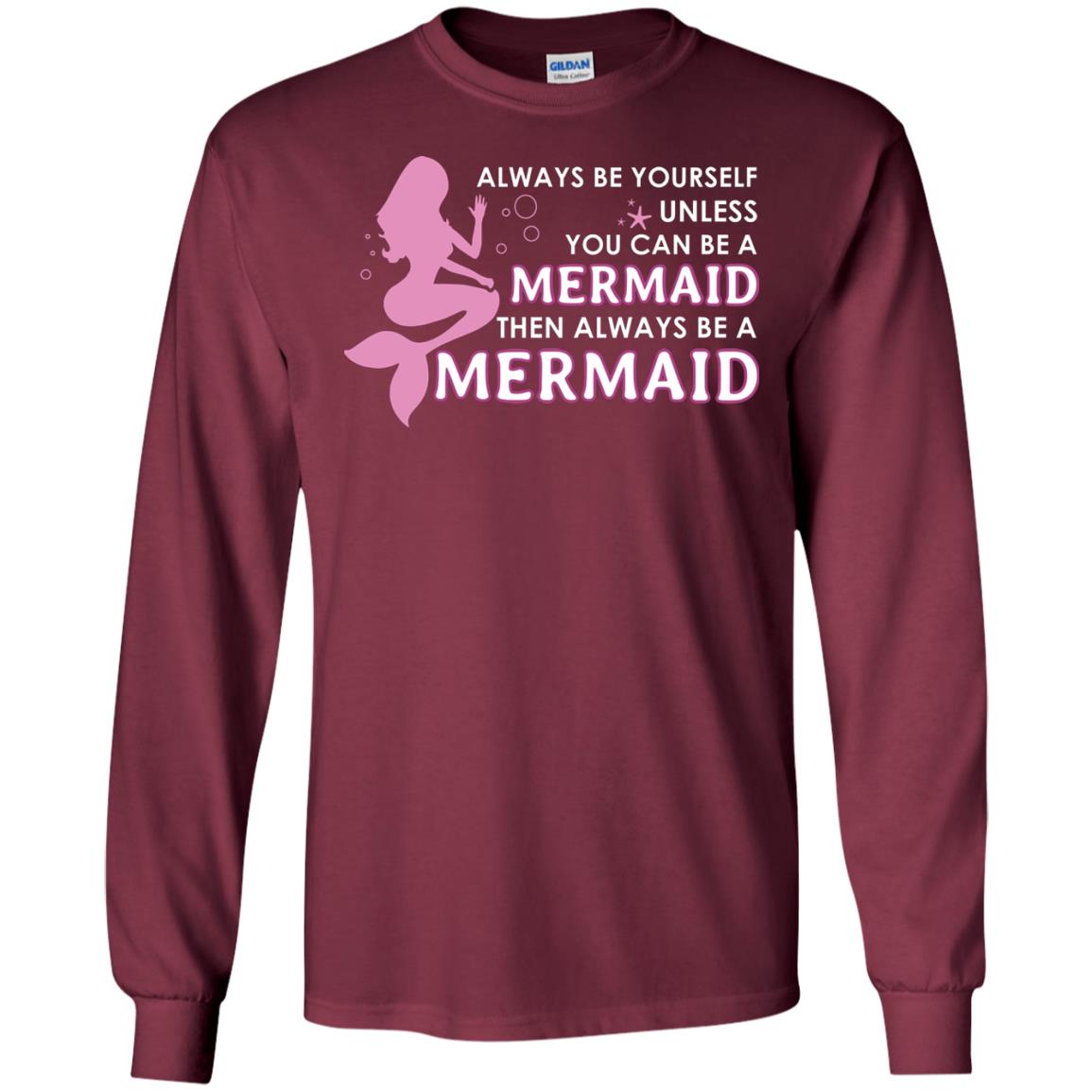 Always Be Yourself Unless You Can Be A Mermaid Then Always Be A Mermaid Shirt Maroon