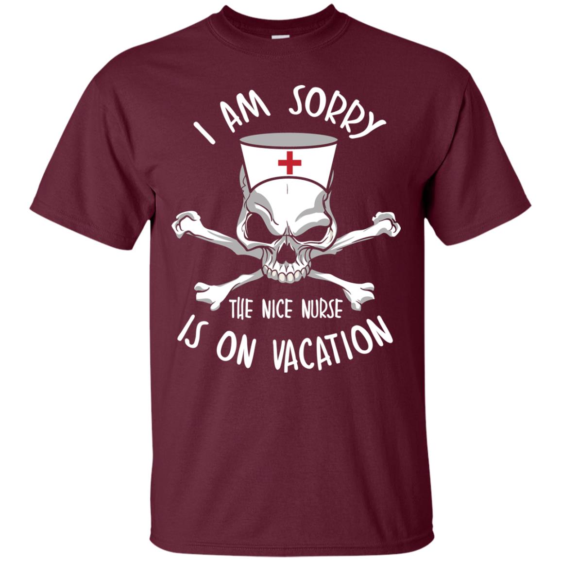 I Am Sorry The Nice Nurse Is On Vacation Nurse T-shirt Maroon