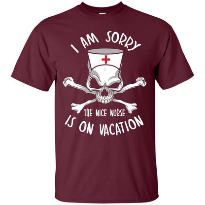I Am Sorry The Nice Nurse Is On Vacation Nurse T-shirt Maroon