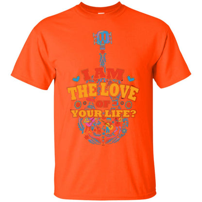 I Am The Love Of Your Life Cinco De Mayo Shirt Orange