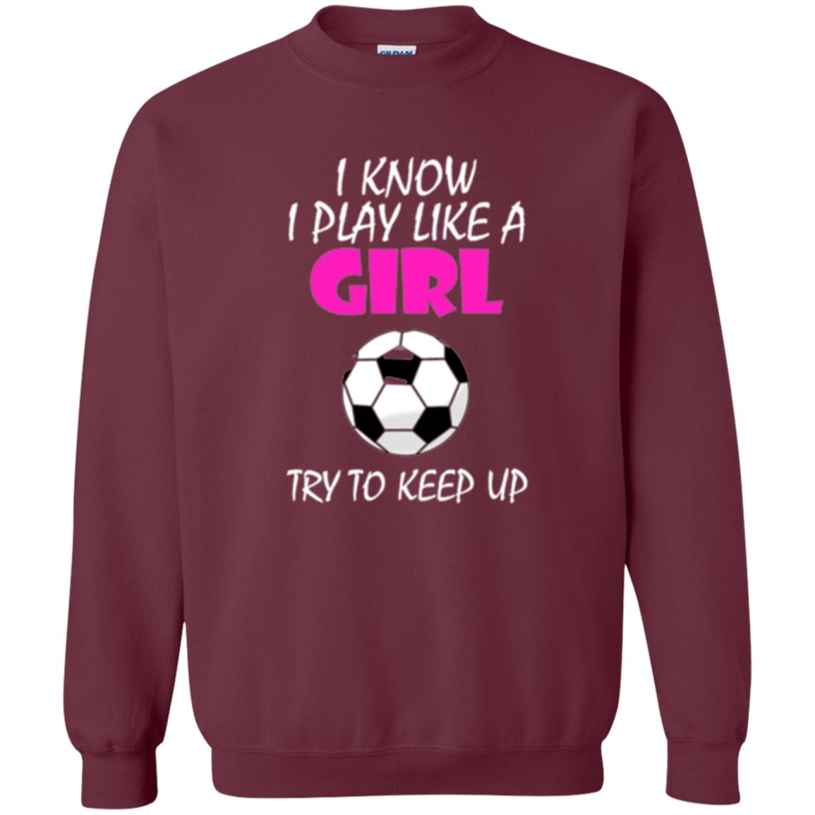 Soccer T Shirt I Know I Play Like A Girl Try To Keep Up Maroon