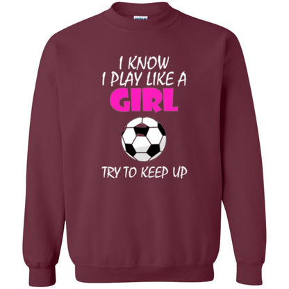 Soccer T Shirt I Know I Play Like A Girl Try To Keep Up Maroon