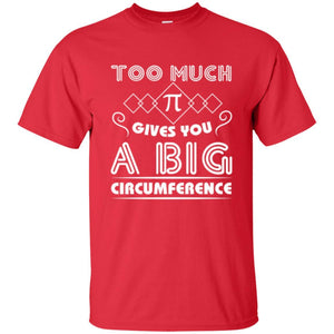 Math Science T-shirt Too Much Pi Gives You A Big Circumference