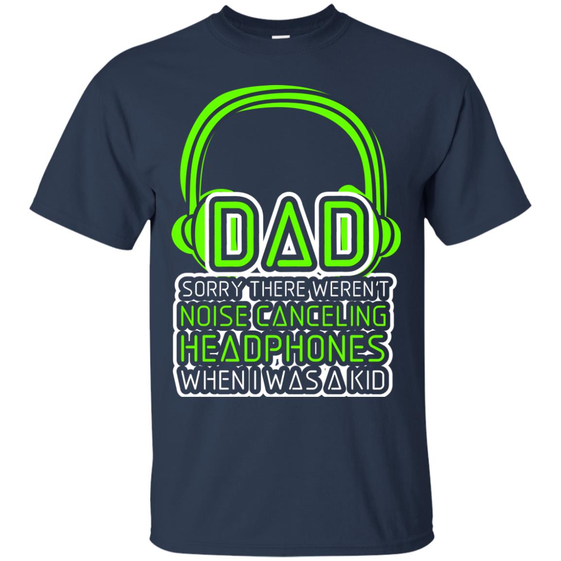 Dad Sorry There Weren_t Noise Canceling Headphones When I Was A Kid Navy