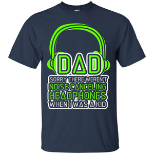 Dad Sorry There Weren_t Noise Canceling Headphones When I Was A KidG200 Gildan Ultra Cotton T-Shirt