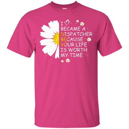 I Became A Dispatcher Because Your Life Is Worth My Life Shirt Heliconia