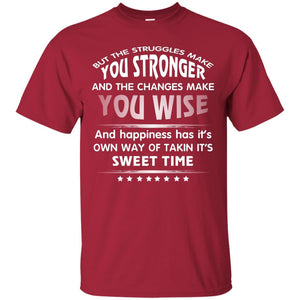 But The Struggles Make You Stronger And The Changes Make You Wise T-shirt
