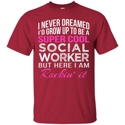 I Never Dreamed Id Grow Up To Be A Social Worker T-shirt Cardinal