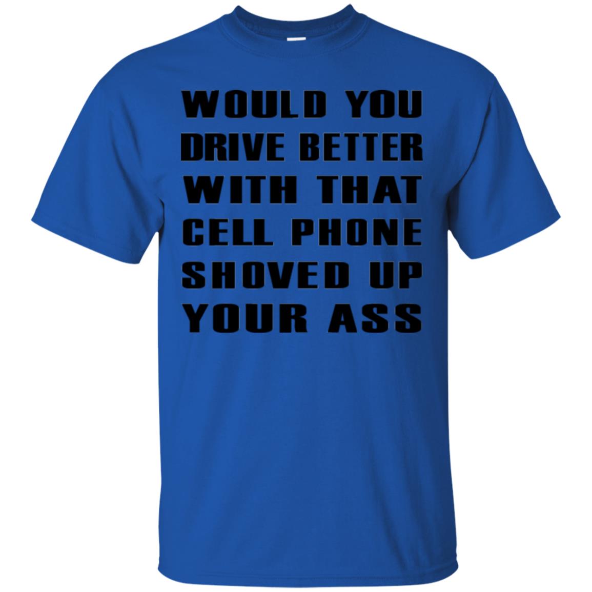 Would You Drive Better Will That Cell Phone Shoved Up Royal