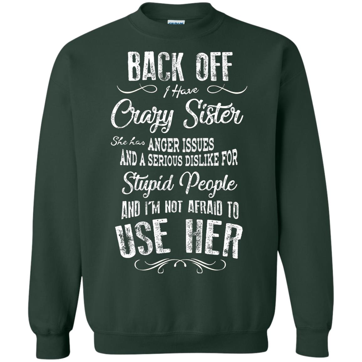 Back Off I Have A Crazy Sister And I'm Not Afraid To Use Her Sibling Quote My Sister Shirt Forest Green