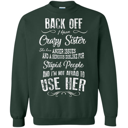 Back Off I Have A Crazy Sister And I'm Not Afraid To Use Her Sibling Quote My Sister Shirt Forest Green