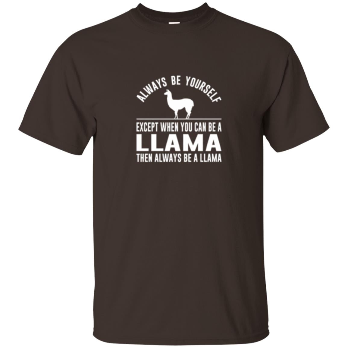 Llama T-shirt Always Be Yourself - Except When You Can Be A Llama Dark Chocolate