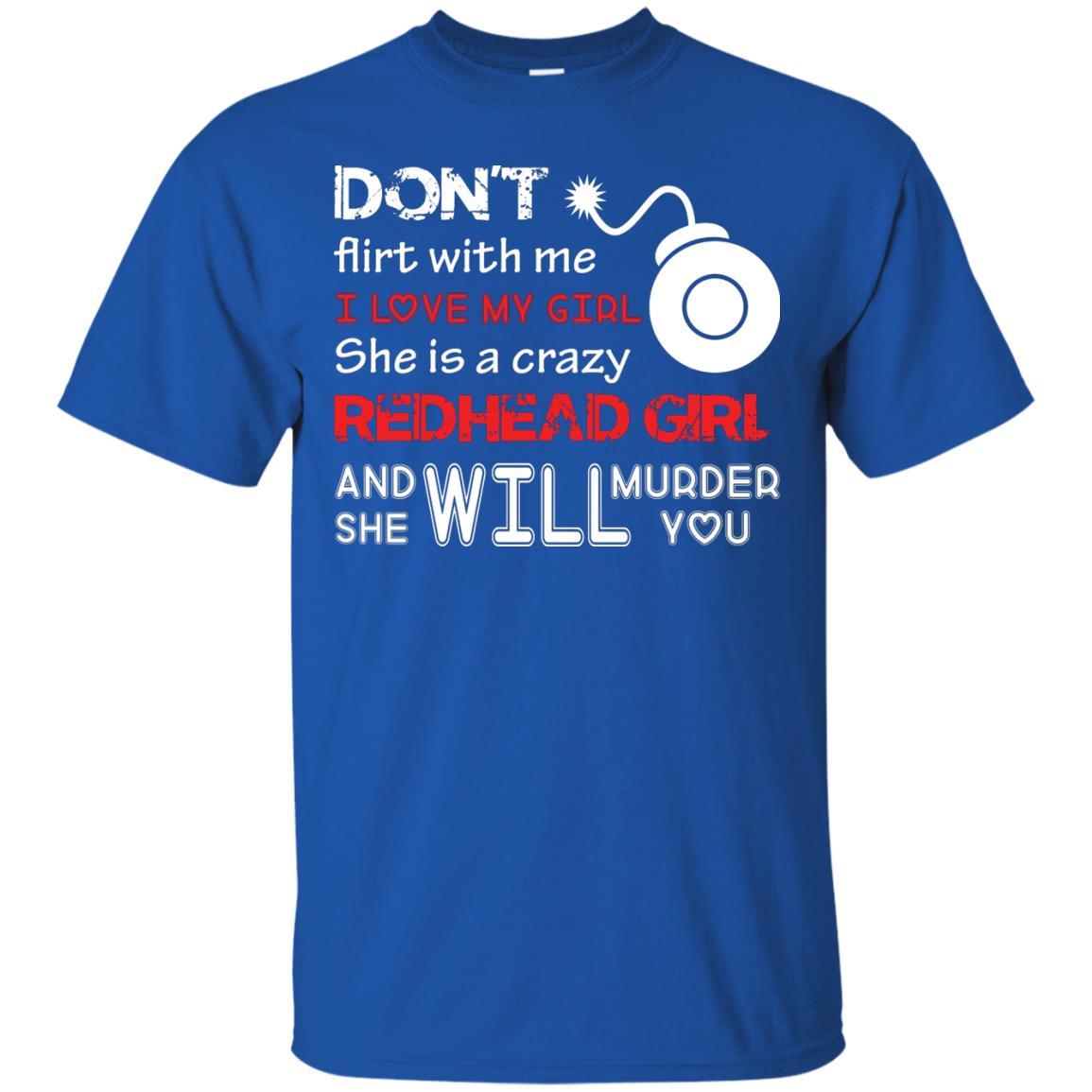 Redhead Girl T-shirt Don't Flirt With Me I Love My Girl She Is A Crazy Redhead Girl Royal