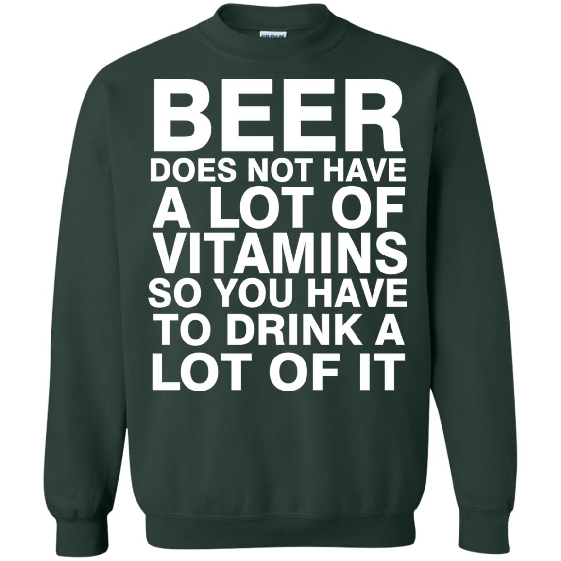 Beer Does Not Have A Lot Of Vitamins So You Have To Drink A Lot Of It Shirt Forest Green