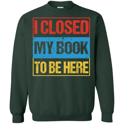 I Closed My Book To Be Here Funny Saying Shirt Forest Green