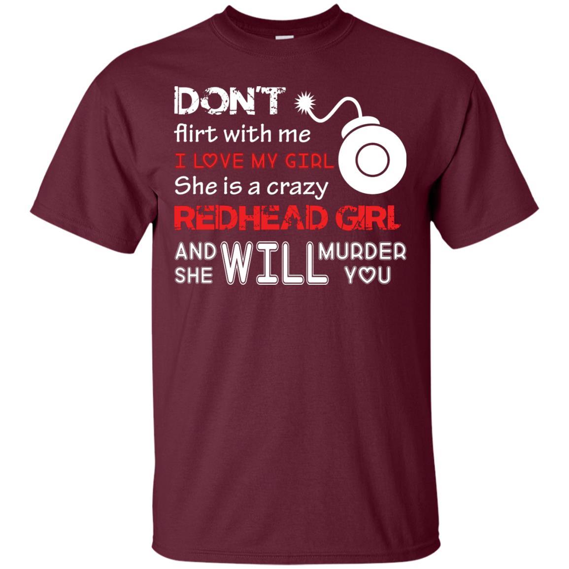 Redhead Girl T-shirt Don't Flirt With Me I Love My Girl She Is A Crazy Redhead Girl Maroon
