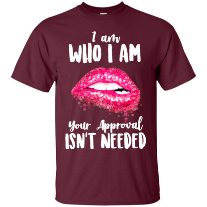 I Am Who I Am Your Approval Isn_t Needed Pink Lip Shirt Maroon