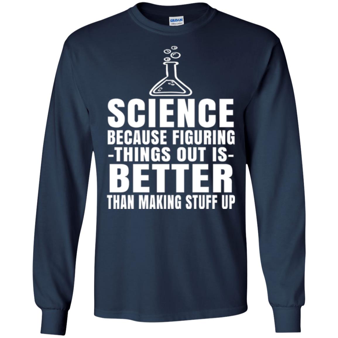 Science T-shirt Because Figuring Thing Out Is Better Than Making Stuff Up Navy