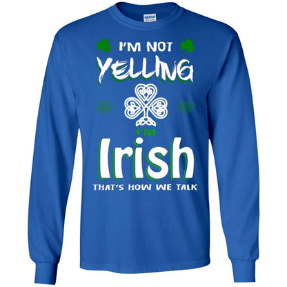 I'm Not Yelling I'm Irish That's How We Talk Ireland Shirt Royal