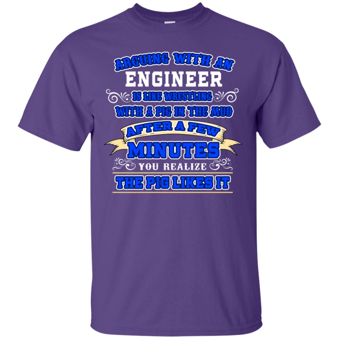 Arguing With An Engineer Is Like Westling With The Pig In The Mud After Ia Few Minute You Realize The Pig Likes It Purple