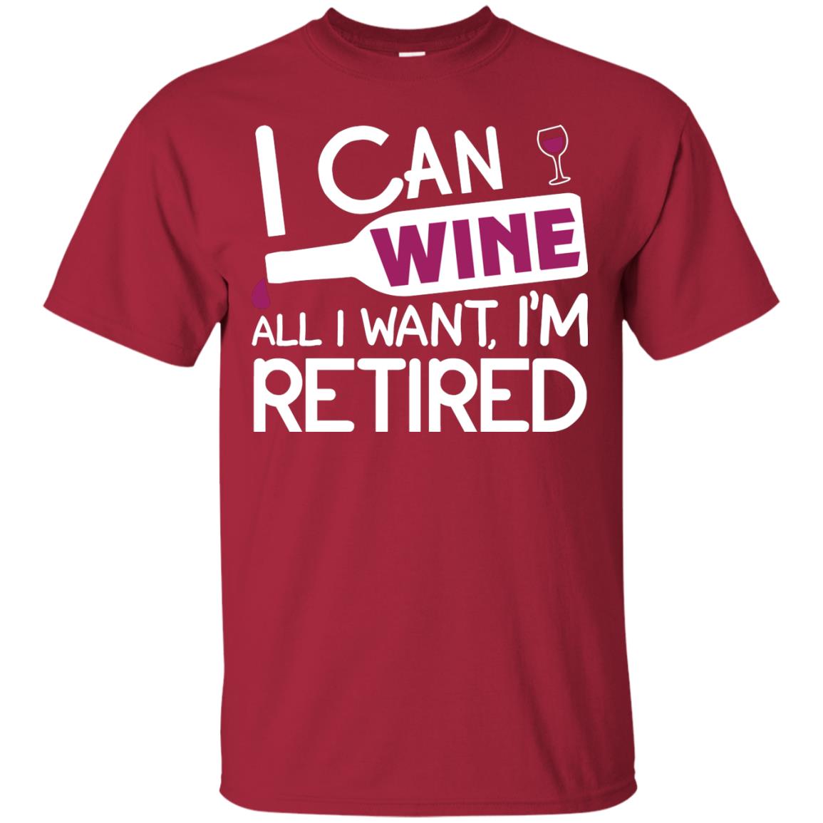 I Can Wine All I Wan't I'm Retired Retirement Shirt Cardinal