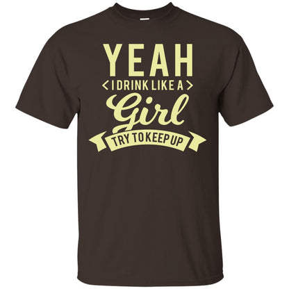 Yeah I Drink Like A Girl Try To Keep Up Shirt Dark Chocolate