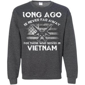 Long Ago Is Never Far Away For Those Who Served In VietnamG180 Gildan Crewneck Pullover Sweatshirt 8 oz.