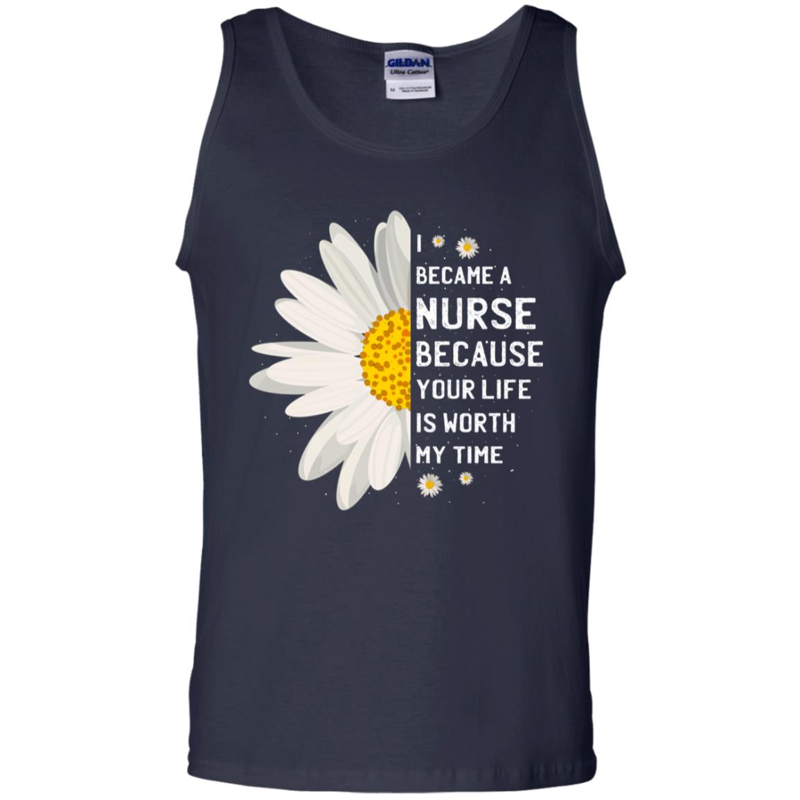 I Became A Nurse Because Your Life Is Worth My Time Best Quote Shirt Navy