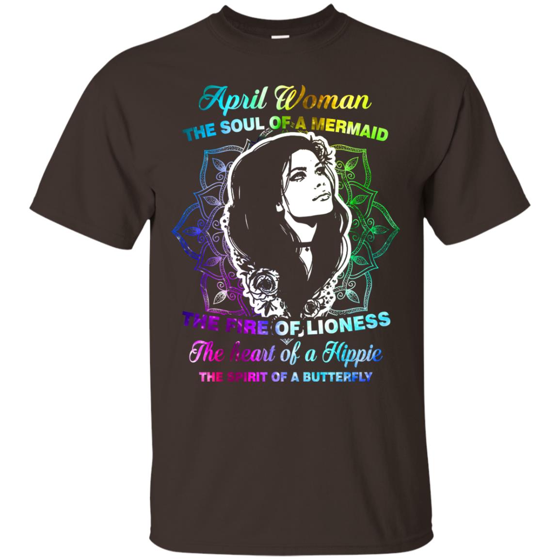 April Woman Shirt The Soul Of A Mermaid The Fire Of Lioness The Heart Of A Hippeie The Spirit Of A Butterfly Dark Chocolate