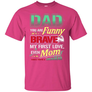 Dad You Are Funny Brave My First Love, Even Mom Thinks You're A DickheadG200 Gildan Ultra Cotton T-Shirt