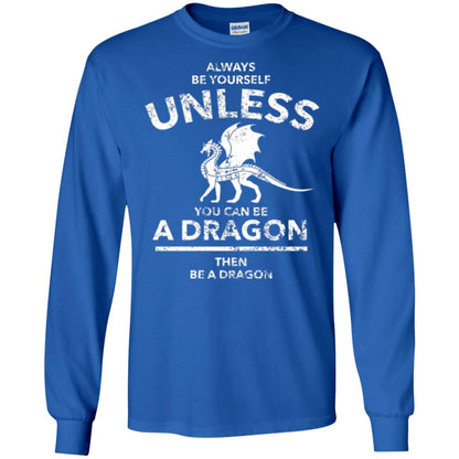 Dragon Lovers T-shirt Always Be Yourself Unless You Can Be A Dragon The Be A Dragon Royal