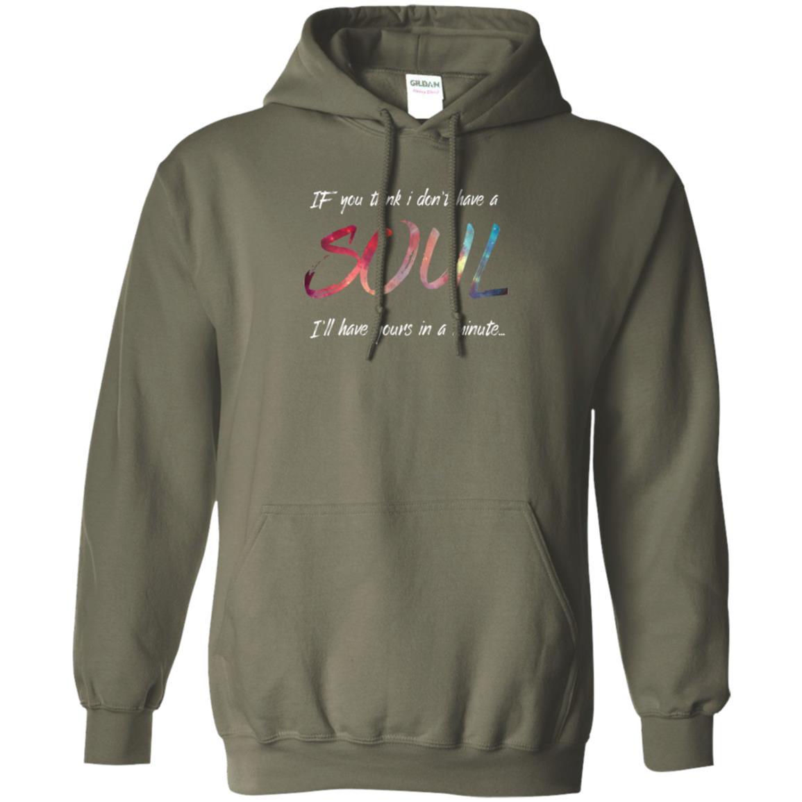 If You Think I Don't Have A Soul I'll Have Yours In Minute T-shirt Military Green