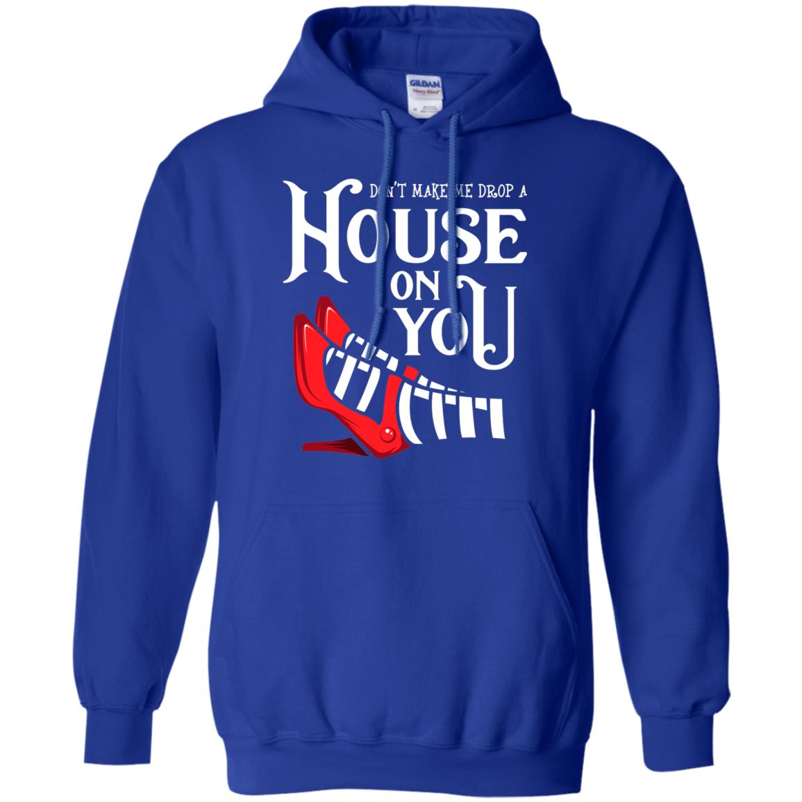 Dont Make Me Drop A House On You Shirt Royal