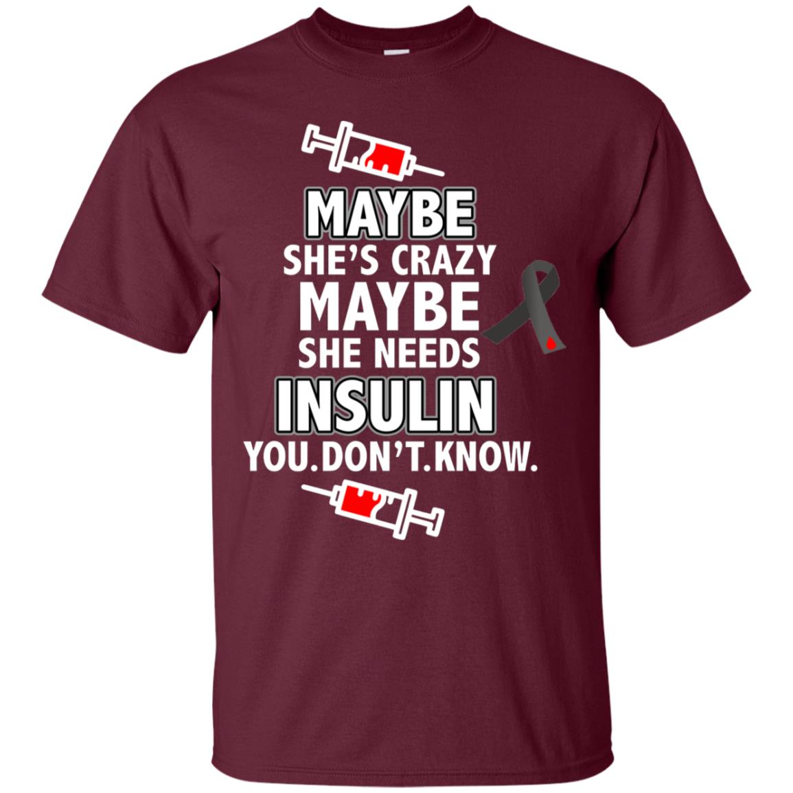 Maybe She's Crazy Or Maybe She Needs Insulin You Don't Know Shirt Maroon