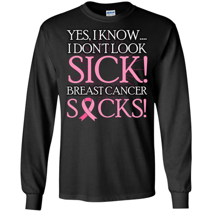 Breast Cancer Awareness T-shirt I Know I Don_t Look Sick Breast Cancer Sicks Black