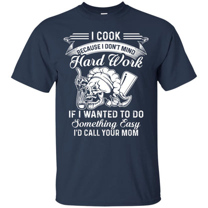 I Cook Because I Don_t Mind Hard Work Funny Shirt For Cooking Lover Navy