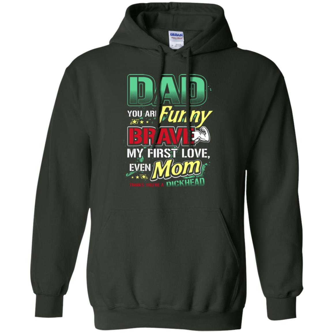 Dad You Are Funny Brave My First Love, Even Mom Thinks You're A Dickhead Forest Green
