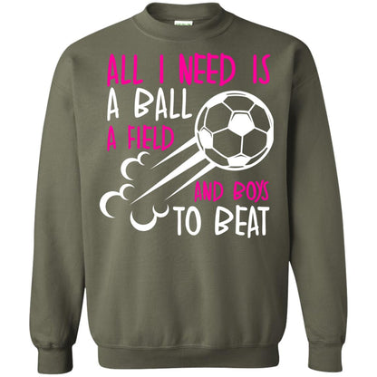 All I Need Is A Ball A Field And Boys To Beat Soccer Gift Shirt For Girl Military Green