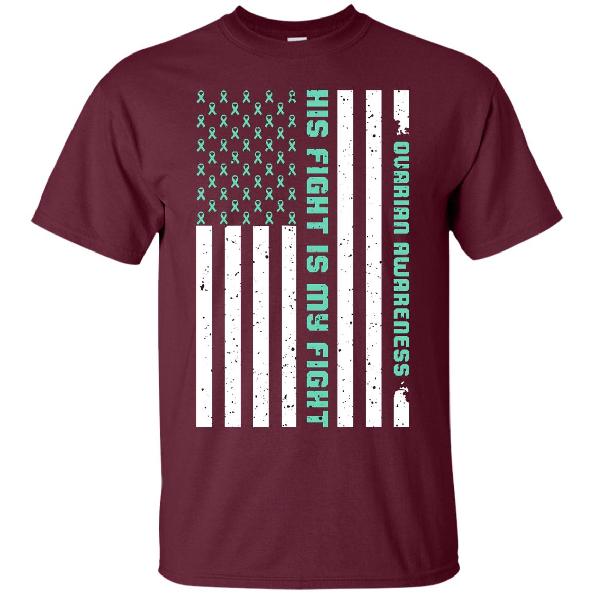 Ovarian Cancer Awareness His Fight Is My Fight Teal Ribbon Stars Flag Of Usa Shirt Maroon