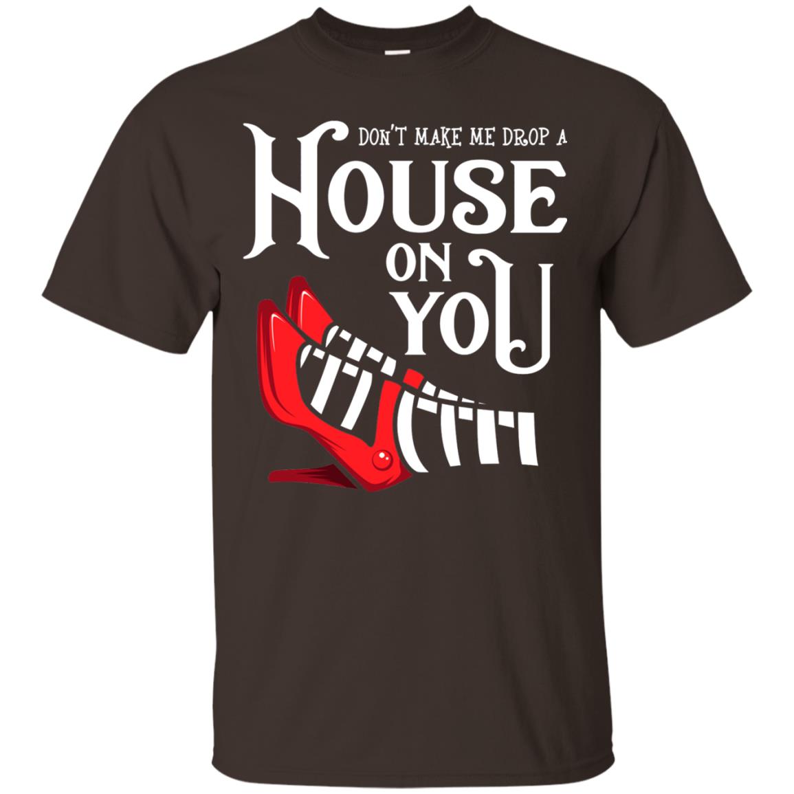 Dont Make Me Drop A House On You Shirt Dark Chocolate