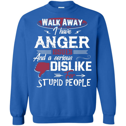 Walk Away I Have Anger Issues And A Serious Dislike For Stupid People Shirt Royal